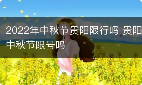 2022年中秋节贵阳限行吗 贵阳中秋节限号吗