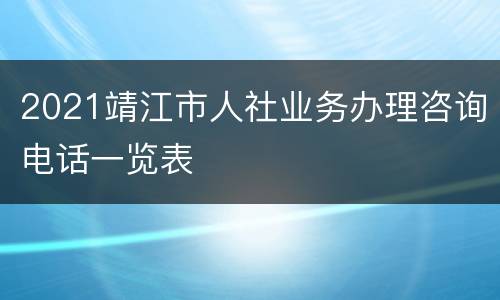 2021靖江市人社业务办理咨询电话一览表