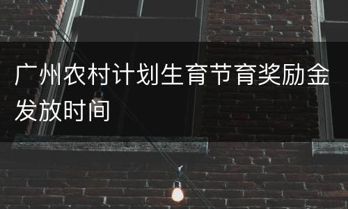 广州农村计划生育节育奖励金发放时间