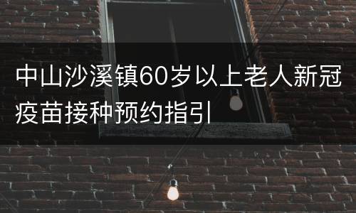 中山沙溪镇60岁以上老人新冠疫苗接种预约指引