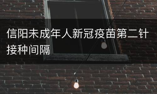 信阳未成年人新冠疫苗第二针接种间隔