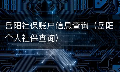 岳阳社保账户信息查询（岳阳个人社保查询）