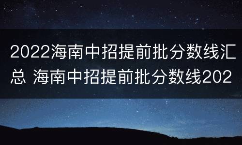 2022海南中招提前批分数线汇总 海南中招提前批分数线2021