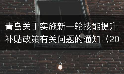 青岛关于实施新一轮技能提升补贴政策有关问题的通知（2022年9月26日）