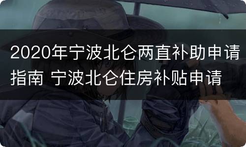 2020年宁波北仑两直补助申请指南 宁波北仑住房补贴申请