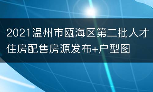 2021温州市瓯海区第二批人才住房配售房源发布+户型图