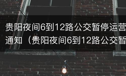 贵阳夜间6到12路公交暂停运营通知（贵阳夜间6到12路公交暂停运营通知图片）