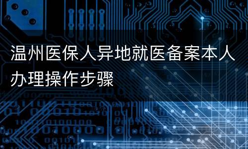 温州医保人异地就医备案本人办理操作步骤