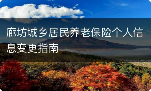 廊坊城乡居民养老保险个人信息变更指南