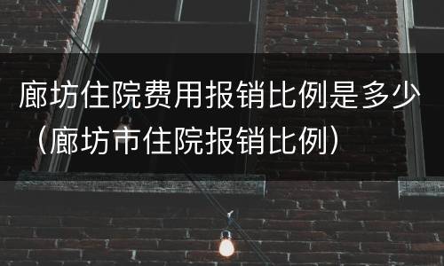 廊坊住院费用报销比例是多少（廊坊市住院报销比例）