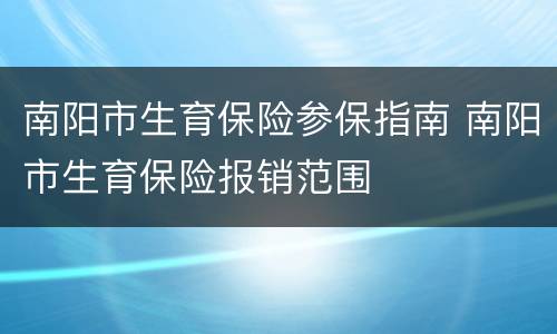 南阳市生育保险参保指南 南阳市生育保险报销范围