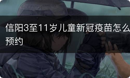 信阳3至11岁儿童新冠疫苗怎么预约