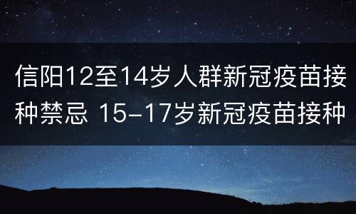 信阳12至14岁人群新冠疫苗接种禁忌 15-17岁新冠疫苗接种注意事项河南