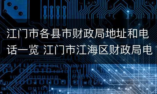 江门市各县市财政局地址和电话一览 江门市江海区财政局电话