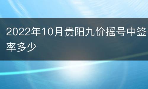 2022年10月贵阳九价摇号中签率多少