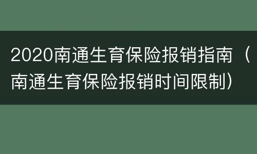 2020南通生育保险报销指南（南通生育保险报销时间限制）