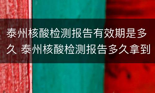 泰州核酸检测报告有效期是多久 泰州核酸检测报告多久拿到