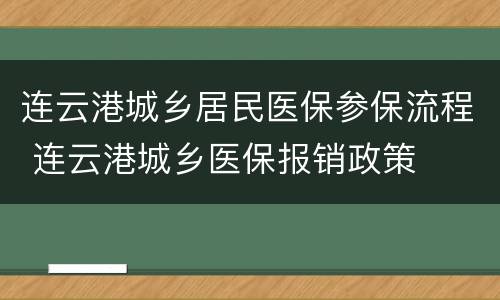 连云港城乡居民医保参保流程 连云港城乡医保报销政策
