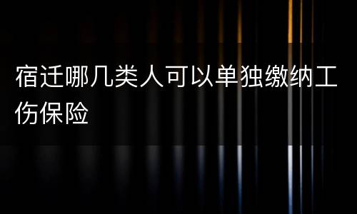 宿迁哪几类人可以单独缴纳工伤保险