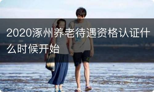 2020涿州养老待遇资格认证什么时候开始