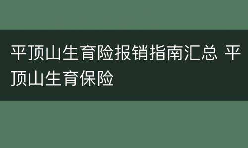 平顶山生育险报销指南汇总 平顶山生育保险