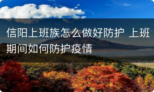 信阳上班族怎么做好防护 上班期间如何防护疫情
