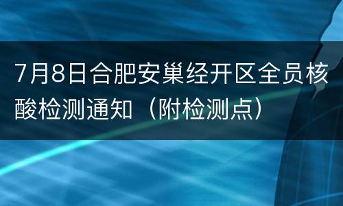 7月8日合肥安巢经开区全员核酸检测通知（附检测点）