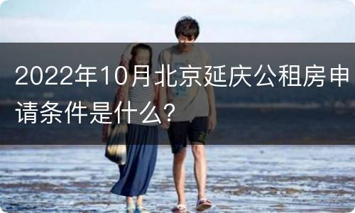 2022年10月北京延庆公租房申请条件是什么？