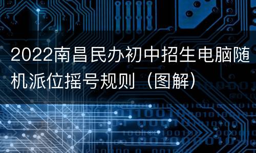 2022南昌民办初中招生电脑随机派位摇号规则（图解）