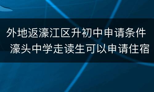 外地返濠江区升初中申请条件 濠头中学走读生可以申请住宿吗