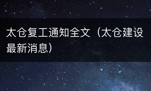 太仓复工通知全文（太仓建设最新消息）