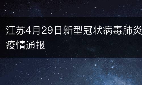 江苏4月29日新型冠状病毒肺炎疫情通报