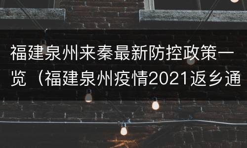 福建泉州来秦最新防控政策一览（福建泉州疫情2021返乡通知）