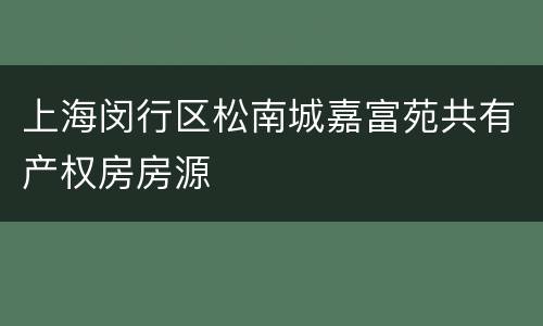 上海闵行区松南城嘉富苑共有产权房房源