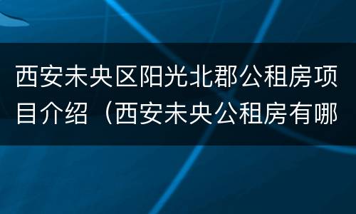 西安未央区阳光北郡公租房项目介绍（西安未央公租房有哪些小区）