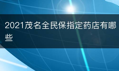 2021茂名全民保指定药店有哪些