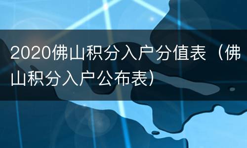 2020佛山积分入户分值表（佛山积分入户公布表）