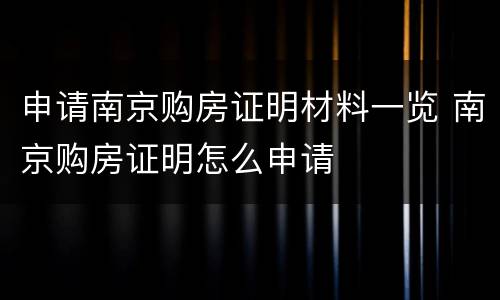 申请南京购房证明材料一览 南京购房证明怎么申请