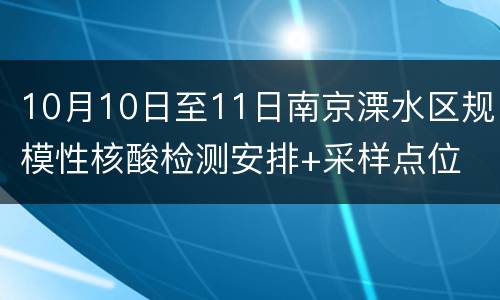 10月10日至11日南京溧水区规模性核酸检测安排+采样点位