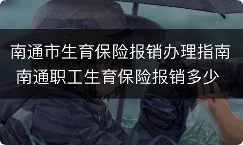 南通市生育保险报销办理指南 南通职工生育保险报销多少