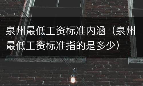 泉州最低工资标准内涵（泉州最低工资标准指的是多少）