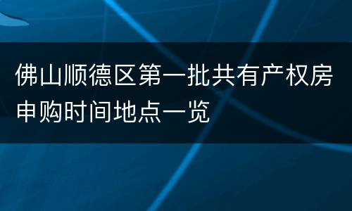 佛山顺德区第一批共有产权房申购时间地点一览