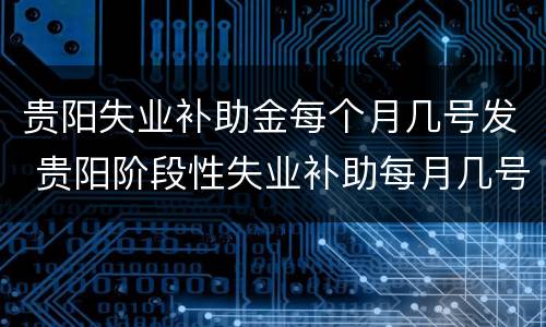 贵阳失业补助金每个月几号发 贵阳阶段性失业补助每月几号发