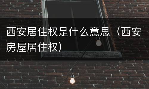 西安居住权是什么意思（西安房屋居住权）