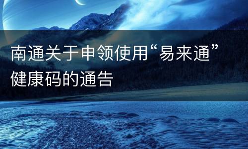 南通关于申领使用“易来通”健康码的通告