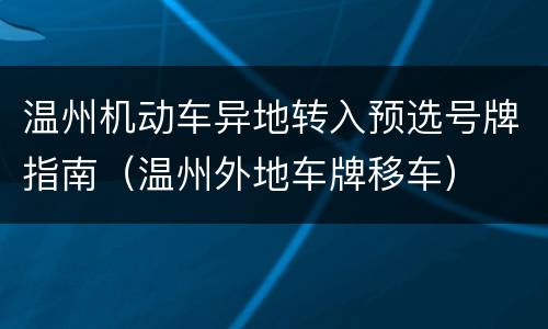 温州机动车异地转入预选号牌指南（温州外地车牌移车）