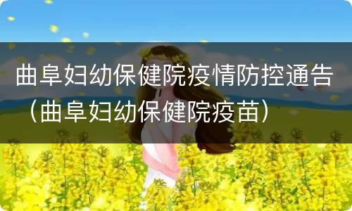 曲阜妇幼保健院疫情防控通告（曲阜妇幼保健院疫苗）