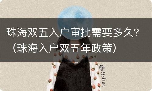 珠海双五入户审批需要多久？（珠海入户双五年政策）