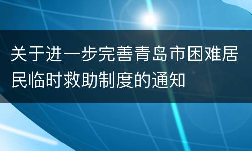 关于进一步完善青岛市困难居民临时救助制度的通知