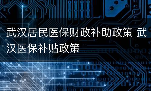 武汉居民医保财政补助政策 武汉医保补贴政策
